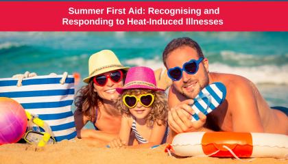 An image of a family at the beach wearing sunglasses and smiling, with the heading text 'Summer First Aid: Recognising and Responding to Heat-Induced Illnesses'.