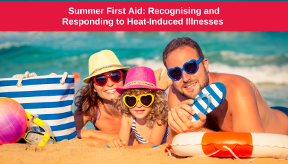Summer First Aid: Recognising and Responding to Heat-Induced Illnesses